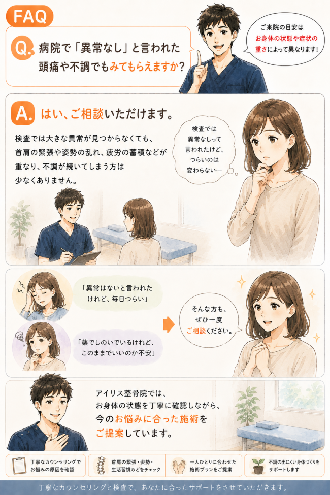 病院で 「異常なし」 と言われた頭痛や不調でもみてもらえるかどうかのFAQ。画像検査で異常なしでも首肩の緊張や姿勢、疲労蓄積を見極めて最適な施術を提案するアイリス整骨院の解説画像。